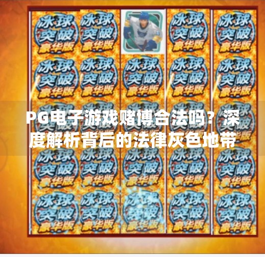 PG电子游戏赌博合法吗?深度解析背后的法律灰色地带与风险警示,pg电子游戏赌博是否合法的深度探讨 PG电子游戏赌博合法吗?深度解析背后的法律灰色地带与风险警示,pg电子游戏赌博是否合法的深度探讨