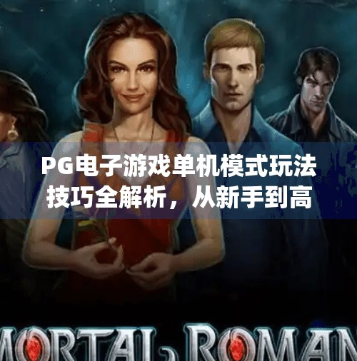 PG电子游戏单机模式玩法技巧全解析，从新手到高手的进阶指南,pg电子游戏单机模式玩法技巧全解析