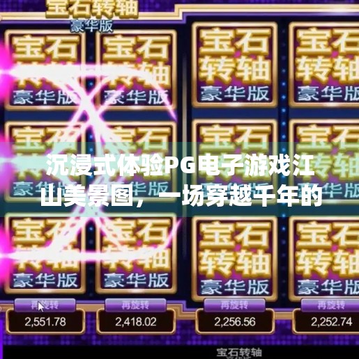 沉浸式体验PG电子游戏江山美景图，一场穿越千年的视觉与心灵之旅,沉浸式体验pg电子游戏江山美景图的魅力