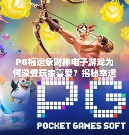 PG福运象财神电子游戏为何深受玩家喜爱?揭秘幸运背后的魔力密码,pg福运象财神电子游戏为何深受玩家喜爱 PG福运象财神电子游戏为何深受玩家喜爱?揭秘幸运背后的魔力密码,pg福运象财神电子游戏为何深受玩家喜爱