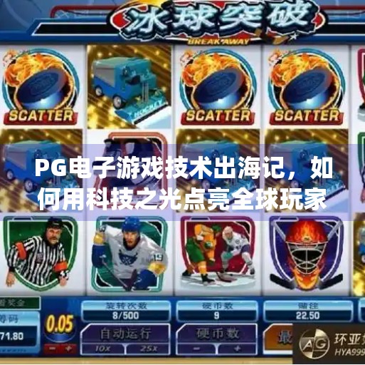 PG电子游戏技术出海记,如何用科技之光点亮全球玩家的夜晚?pg电子游戏技术在全球市场的应用与影响 PG电子游戏技术出海记,如何用科技之光点亮全球玩家的夜晚?pg电子游戏技术在全球市场的应用与影响