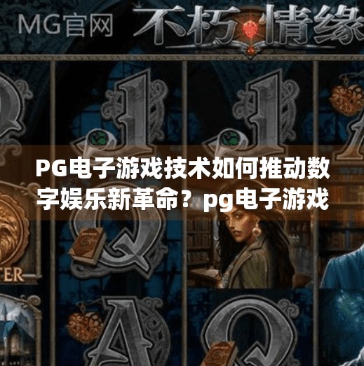 PG电子游戏技术如何推动数字娱乐新革命?pg电子游戏技术如何推动数字娱乐新革命 PG电子游戏技术如何推动数字娱乐新革命?pg电子游戏技术如何推动数字娱乐新革命