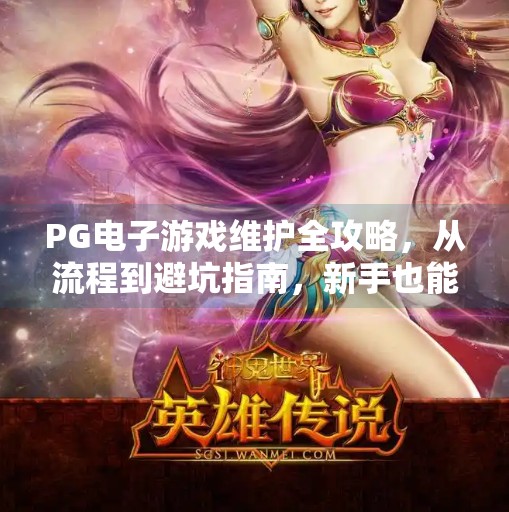 PG电子游戏维护全攻略,从流程到避坑指南,新手也能轻松上手!PG电子游戏维护的流程和注意事项全解析 PG电子游戏维护全攻略,从流程到避坑指南,新手也能轻松上手!PG电子游戏维护的流程和注意事项全解析